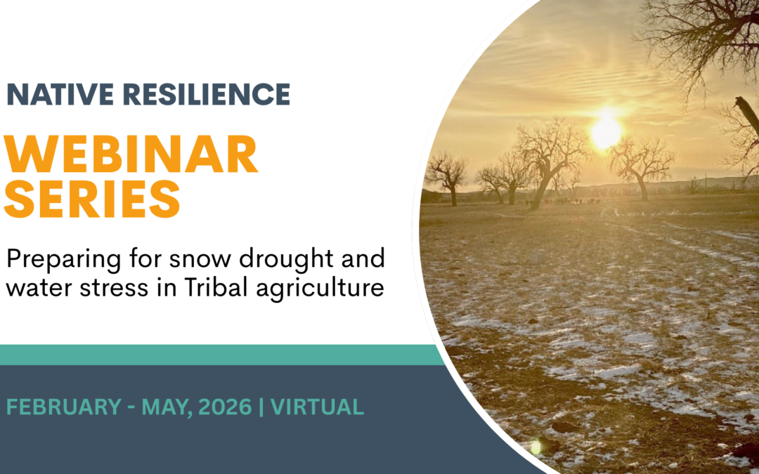 Native Resilience to hold 2026 Spring Webinar Series on Snow Drought and Tribal Agriculture